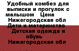 Удобный комбез для выписки и прогулок с малышом › Цена ­ 450 - Нижегородская обл. Дети и материнство » Детская одежда и обувь   . Нижегородская обл.